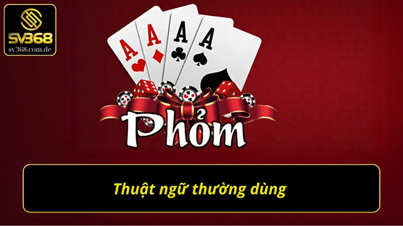 Thuật ngữ thường dùng khi tham gia Phỏm SV368