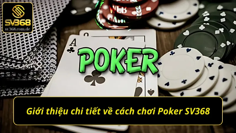 Chi tiết cách chơi Poker SV368 không thể bỏ qua