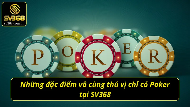 Những đặc điểm vô cùng thú vị chỉ có Poker tại SV368