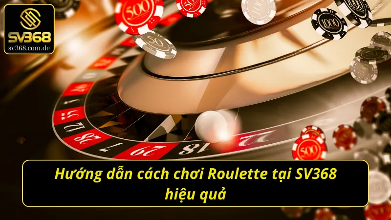 Cách chơi Roulette SV368 hiệu quả