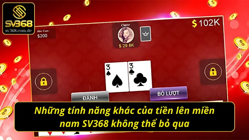 Những tính năng khác của tiền lên miền nam SV368 không thể bỏ qua